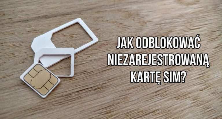 Jak odblokować niezarejestrowaną kartę SIM