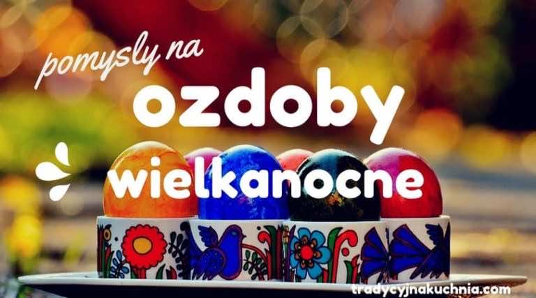 Wielkanocne pomysły – ozdabiamy świąteczny stół