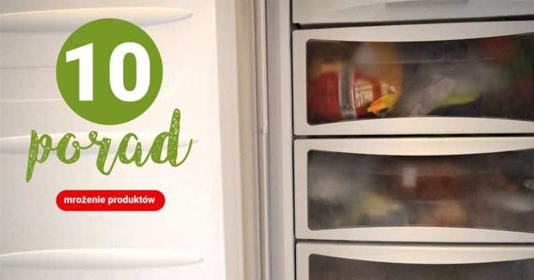 Mrozisz produkty w zamrażarce? Zobacz 10 porad, które warto znać!
