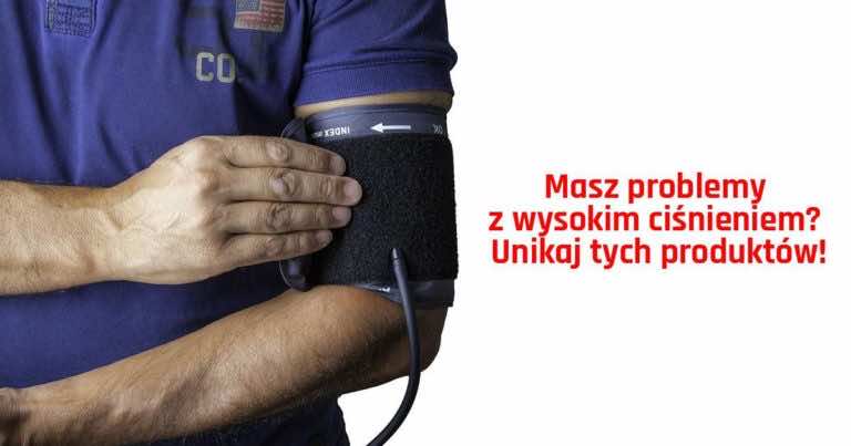 Masz problemy z wysokim ciśnieniem? Unikaj tych produktów!