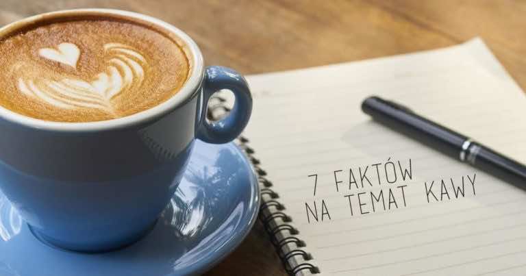 7 faktów na temat kawy, których możesz nie znac