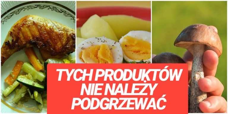 Jeśli odgrzewasz te produkty stają się niebezpieczne dla zdrowia