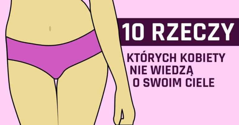10 rzeczy, których kobiety nie wiedzą o swoim ciele!