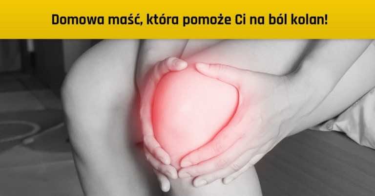Domowa maść, która pomoże Ci na ból kolan