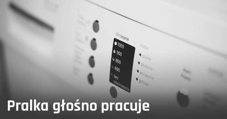 Pralka głośno pracuje – co zrobić gdy pralka GŁOŚNO CHODZI