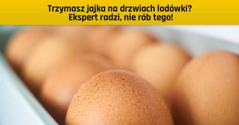 Trzymasz jajka na drzwiach lodówki? Ekspert radzi, nie rób tego!