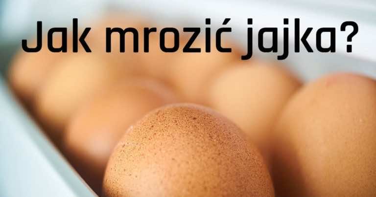 JAK MROZIĆ JAJKA? Sposób na zamrożenie jajek i przedłużenie ich świeżości.