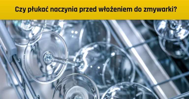 Czy płukać naczynia przed włożeniem do zmywarki?