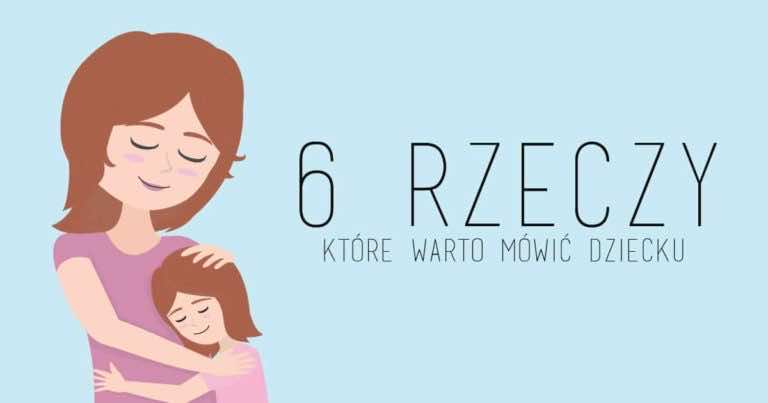 6 rzeczy, które warto codziennie mówić dziecku by miało silną osobowość w przyszłości