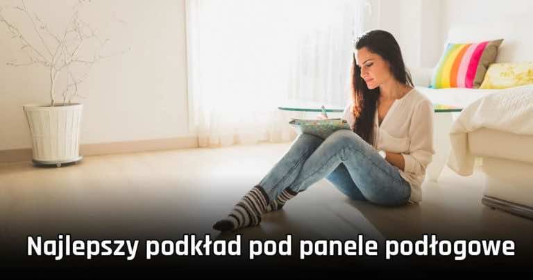 Najlepszy podkład pod panele podłogowe – ZOBACZ CO POŁOŻYĆ POD PANELE