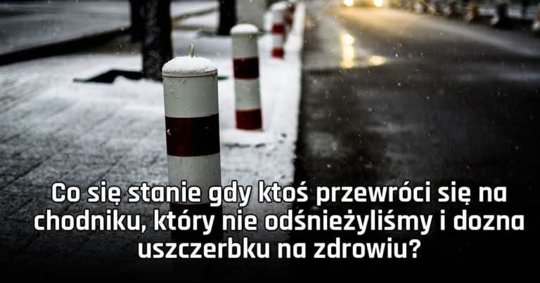 Co się stanie gdy ktoś przewróci się na chodniku, który nie odśnieżyliśmy i dozna uszczerbku na zdrowiu