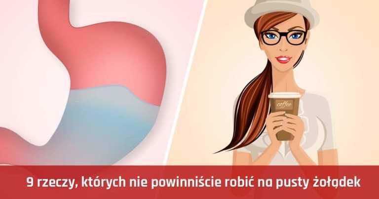 9 rzeczy, których nie powinniście robić na pusty żołądek. Możecie sobie zaszkodzić!