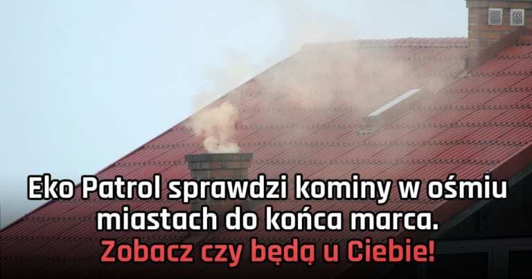 Eko Patrol sprawdzi kominy w ośmiu miastach do końca marca