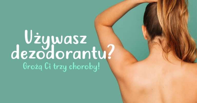 Używasz dezodorantów? Możesz zachorować na te trzy choroby.