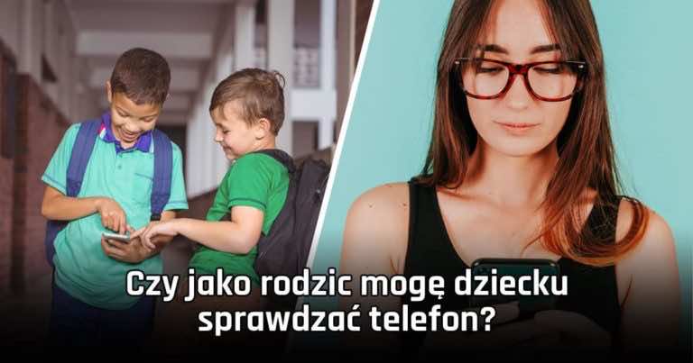 Czy jako rodzic mogę dziecku sprawdzać telefon?