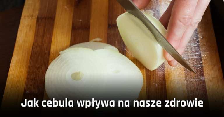 Jak cebula wpływa na nasze zdrowie. Warto jeść cebulę!
