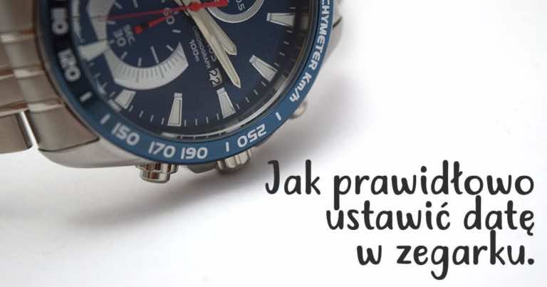 Jak prawidłowo zmienić datę w zegarku by nie uszkodzić mechanizmu?