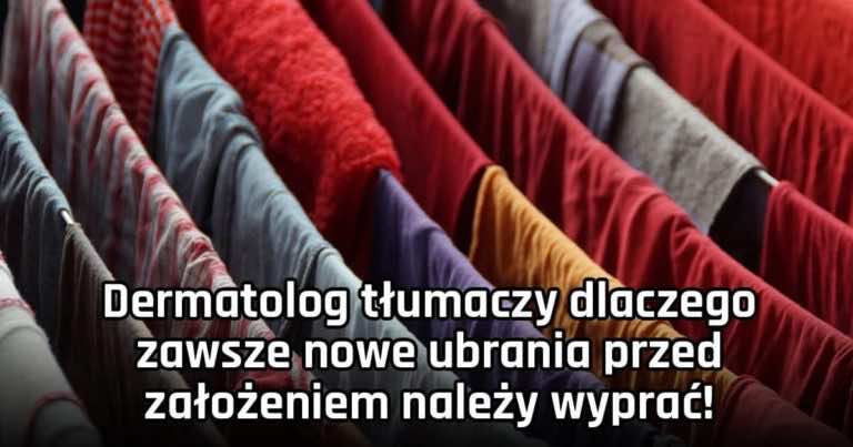 Dermatolog tłumaczy dlaczego zawsze nowe ubrania przed założeniem należy wyprać!