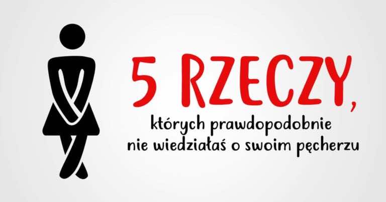5 rzeczy, których prawdopodobnie nie wiedziałaś o swoim pęcherzu