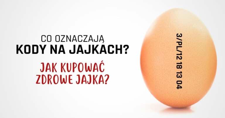 Co oznaczają kody na jajkach? Jak kupować najlepsze jakościowo jajka.