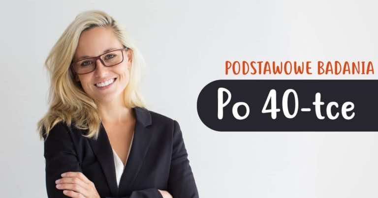 Skończyłaś 40 lat? Zobacz czy zrobiłaś już te podstawowe badania!