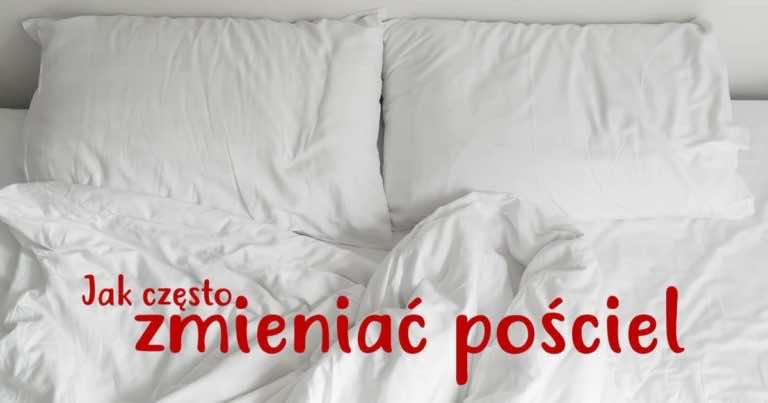 Jak często zmieniać pościel?