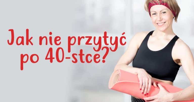 Jak nie przytyć po 40-stce? Zobacz co zrobić gdy nasz metabolizm spowalnia.