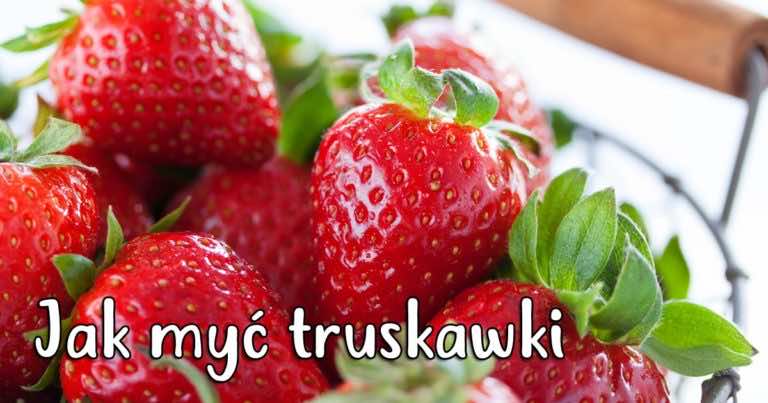 Jak poprawnie myć truskawki