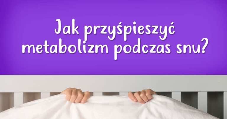 Jak przyśpieszyć metabolizm podczas snu?
