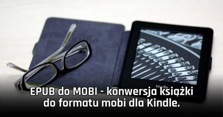 EPUB do MOBI – konwersja książki do formatu mobi dla Kindle.