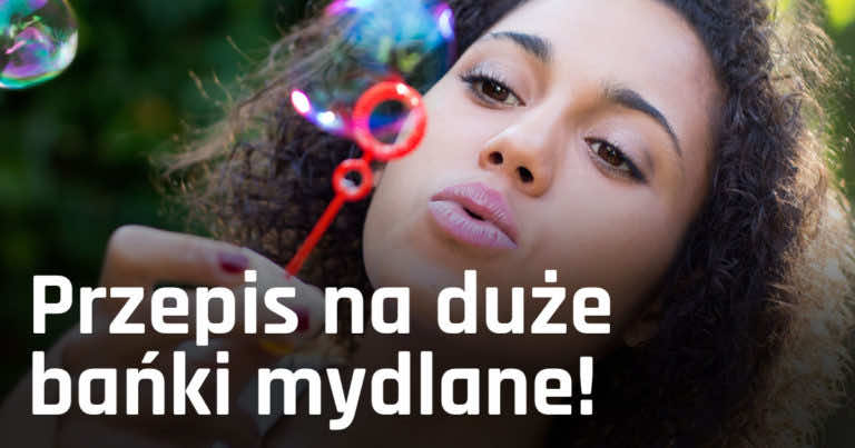 Przepis na wielgachne banki mydlane