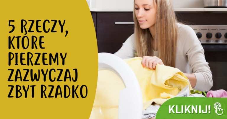 5 rzeczy, które pierzemy zazwyczaj zbyt rzadko