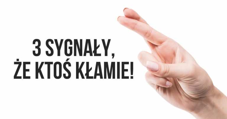 3 rzeczy, które łatwo pozwolą Ci rozpoznać kłamstwo!