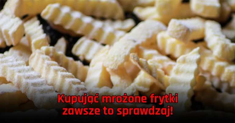 Kupujesz mrożone frytki? Musisz wiedzieć o jednej rzeczy!