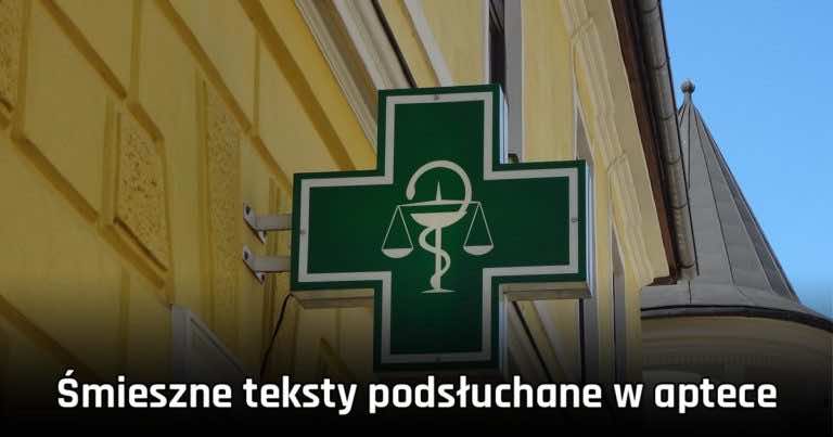 Najzabawniejsze autentyczne teksty podsłuchane w aptece!