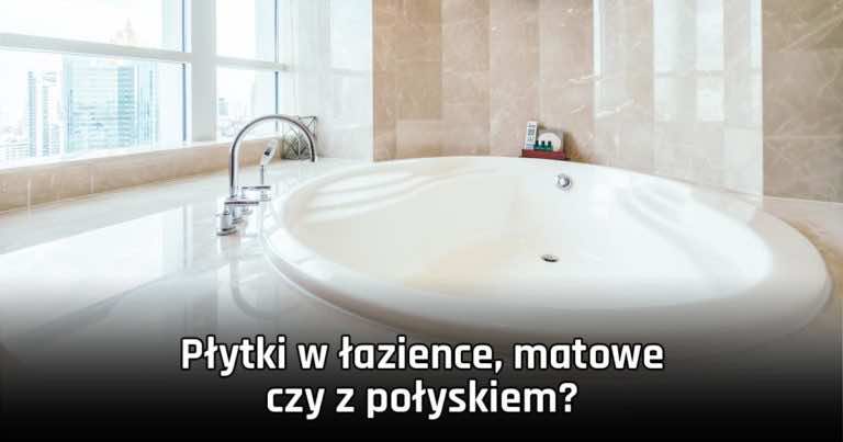 Płytki w łazience, matowe czy z połyskiem?