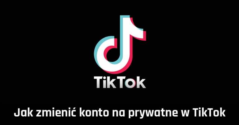 Jak ustawić konto TikTok na prywatne