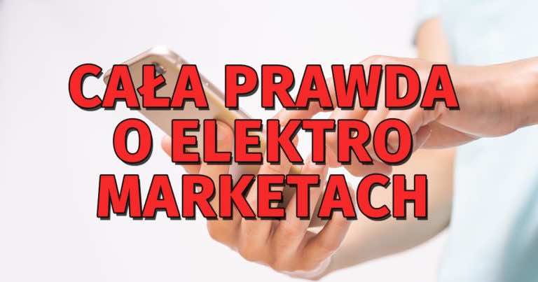 Cała prawda o ELEKTRO MARKETACH – zobacz jak robią nas w konia!