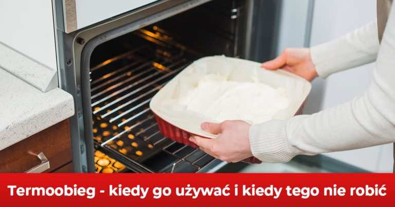 Termoobieg w piekarniku – kiedy warto go używać, a kiedy tego nie robić?