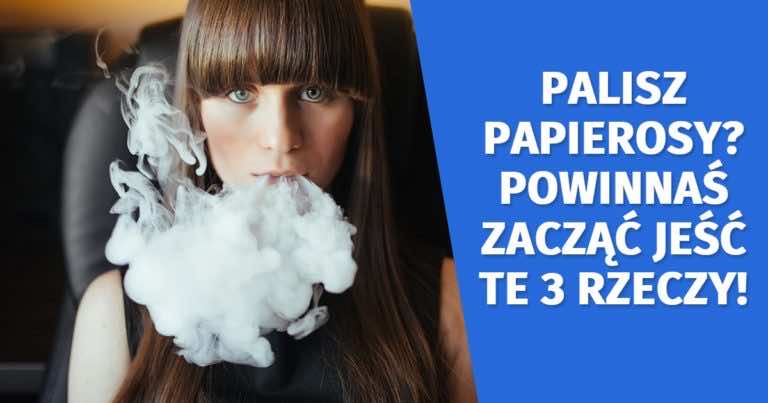 Palisz papierosy? Powinnaś zacząć jeść te 3 rzeczy!