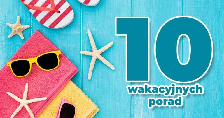 10 trików, które musisz znać jadąc na wakacje!