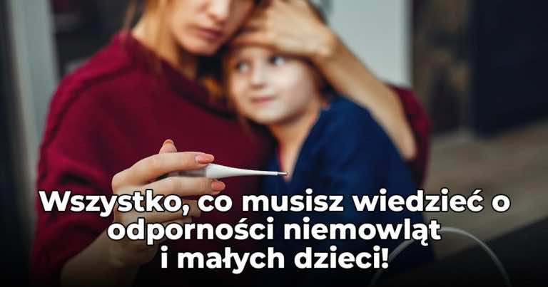 Wszystko, co musisz wiedzieć o odporności niemowląt i małych dzieci – rozwiewamy wątpliwości rodziców!