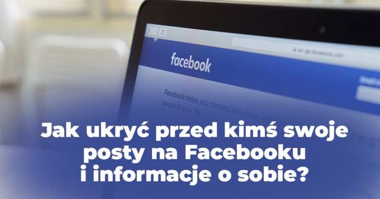Jak ukryć przed kimś swoje posty na Facebooku i informacje o sobie?