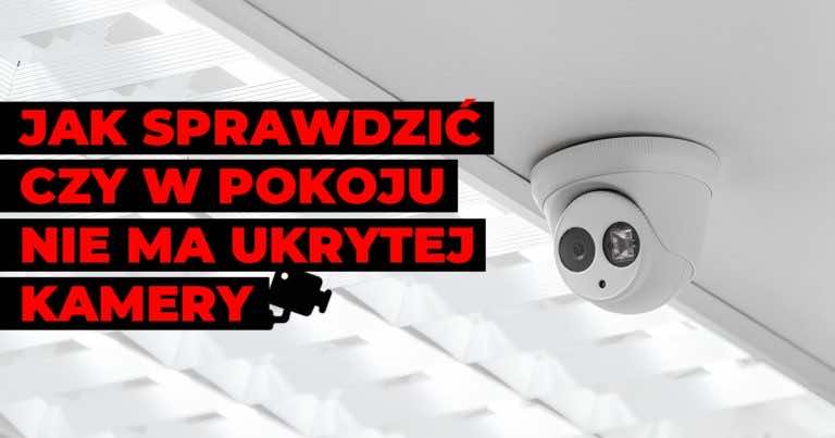 Jak sprawdzić czy w pokoju nie ma ukrytej kamery