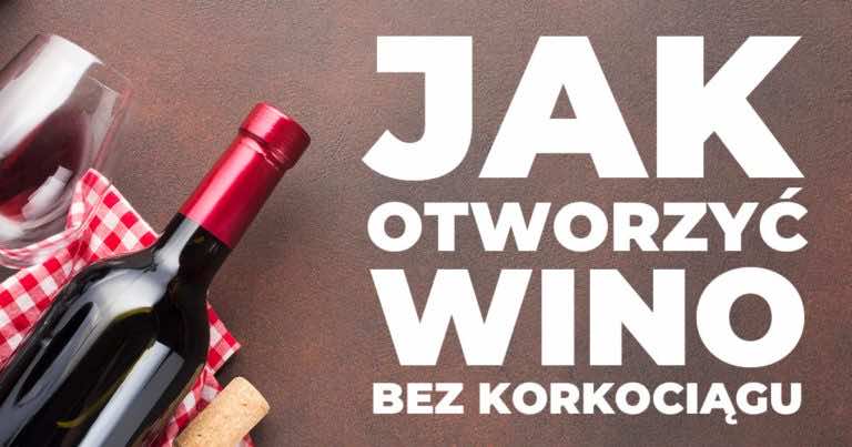 Jak otworzyć wino bez korkociągu? Oto najlepsze triki!