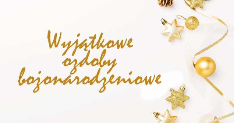 Wyjątkowe ozdoby bożonarodzeniowe – zainspiruj się!