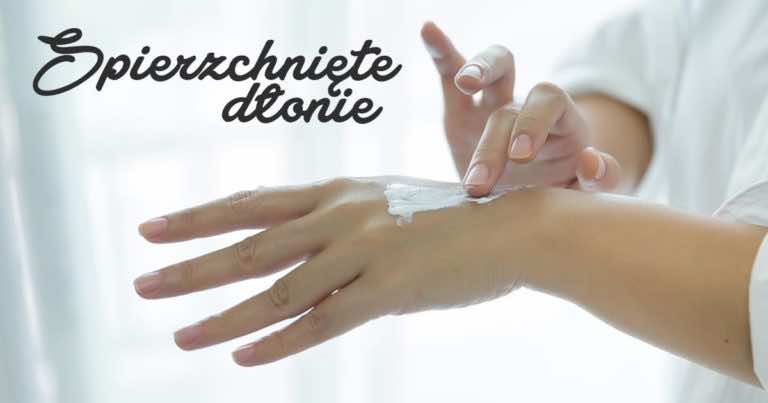 Sposób na szorstkie i suche dłonie