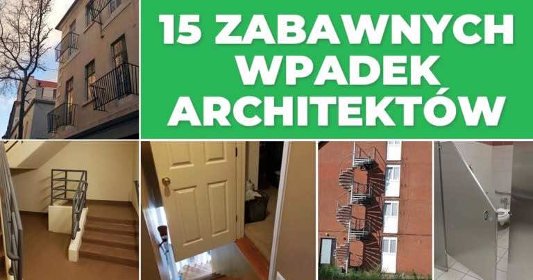 Największe wpadki architektów – uśmiejecie się po pachy :)