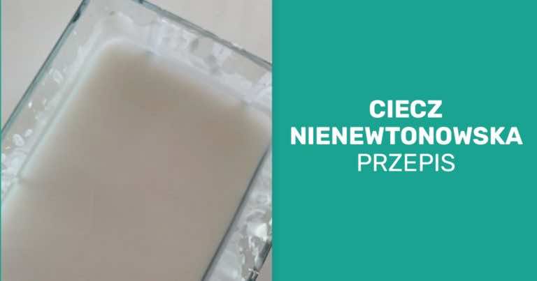 Ciecz nienewtonowski – PRZEPIS. Pomysł na zabawę dla dzieci.