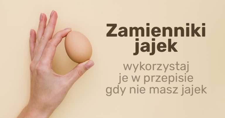 Czym zastąpić jajka w przepisie?